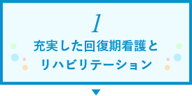 1 充実した回復期看護とリハビリテーション